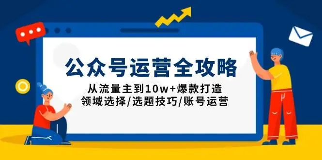 公众号运营全攻略：从流量主到10w+爆款打造 - 雨点资源网