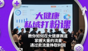 大健康私域打粉课教你如何在赛道掌握流量 - 雨点资源网