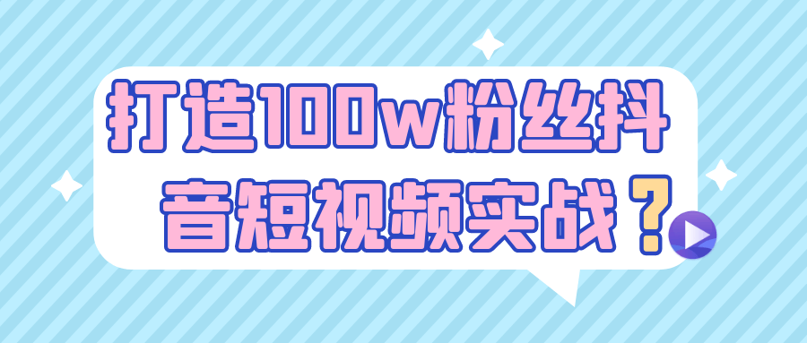 打造100w粉丝抖音短视频实战 - 雨点资源网