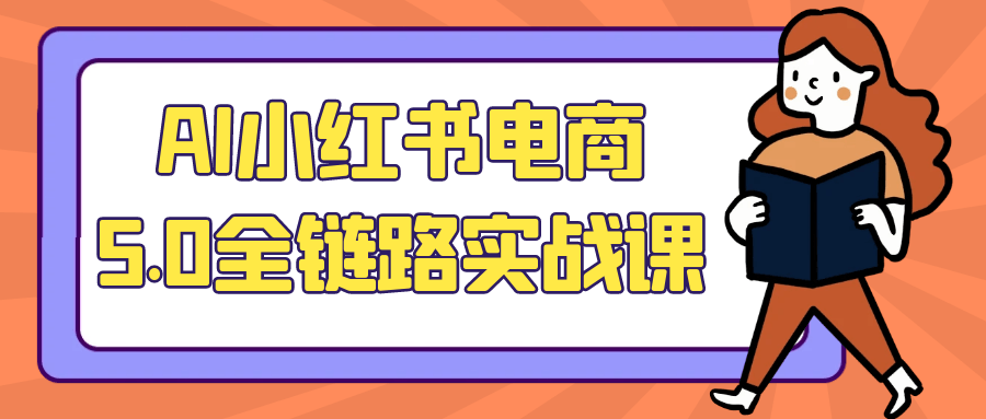 AI小红书电商5.0全链路实战课 - 雨点资源网