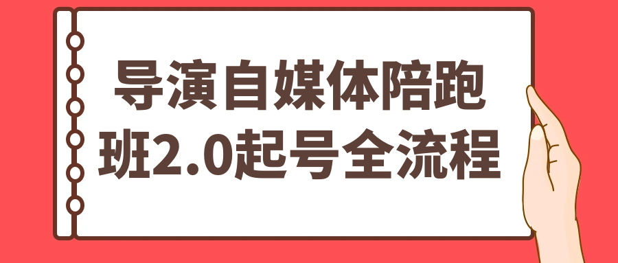 导演自媒体陪跑班2.0起号全流程 - 雨点资源网