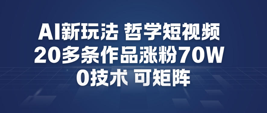 AI新玩法哲学短视频制作教学，20多条作品涨粉70W，0成本赛道，可矩阵 - 雨点资源网