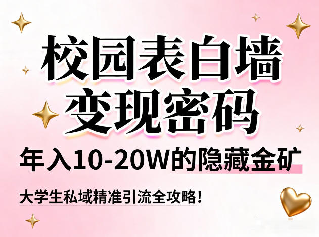 校园表白墙变现密码,年入10-20W的隐藏金矿,大学生私域精准引流全攻略! - 雨点资源网