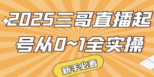 2025三哥直播起号从0~1全实操 - 雨点资源网